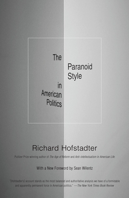 The Paranoid Style in American Politics - Hofstadter, Richard, and Wilentz, Sean (Introduction by)