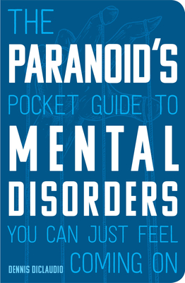 The Paranoid's Pocket Guide to Mental Disorders You Can Just Feel Coming on - Diclaudio, Dennis