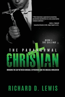 The Paranormal Christian: Bridging the Gap Between Unusual Experiences and the Biblical Worldview - Lewis, Richard D