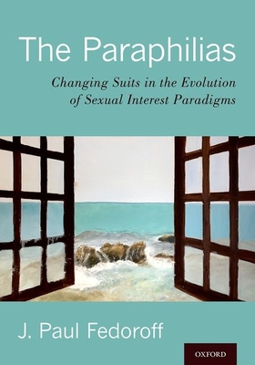 The Paraphilias: Changing Suits in the Evolution of Sexual Interest Paradigms - Fedoroff, J. Paul