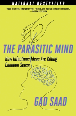 The Parasitic Mind: How Infectious Ideas Are Killing Common Sense - Saad, Gad