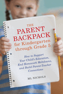 The Parent Backpack for Kindergarten Through Grade 5: How to Support Your Child's Education, End Homework Meltdowns, and Build Parent-Teacher Connections