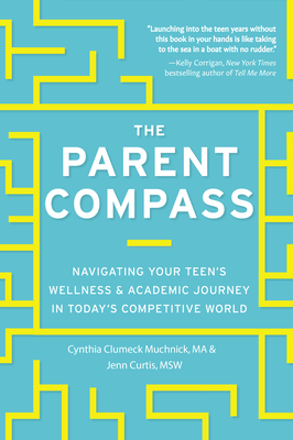 The Parent Compass: Navigating Your Teen's Wellness and Academic Journey in Today's Competitive World - Muchnick, Cynthia Clumeck, and Curtis, Jenn Bowie, and Pope, Denise (Foreword by)