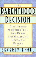 The Parenthood Decision: Discovering Whether You Are Ready and Willing to Become a Parent