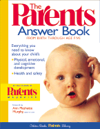 The Parents Answer Book: Everything You Need to Know about Your Child's Development, Health, and Safety, from Birth Through Age Five - Murphy, Ann Pleshette (Foreword by), and Parents Magazine (Editor)