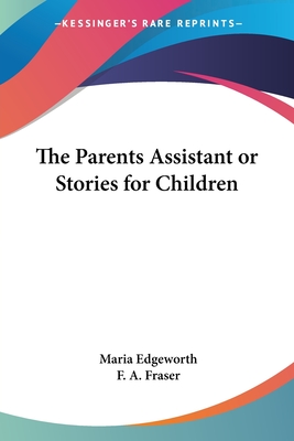 The Parents Assistant or Stories for Children - Edgeworth, Maria