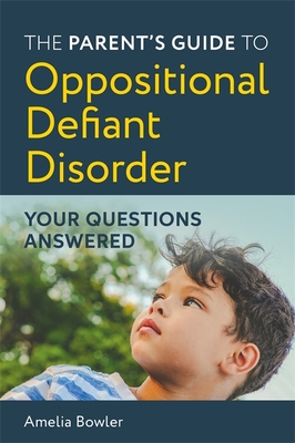 The Parent's Guide to Oppositional Defiant Disorder: Your Questions Answered - Bowler, Amelia