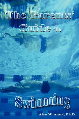 The Parents' Guide to Swimming - Arata, Alan W, PhD, and Arata Ph D, Alan W