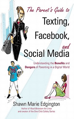 The Parent's Guide to Texting, Facebook, and Social Media: Understanding the Benefits and Dangers of Parenting in a Digital World - Edgington, Shawn Marie