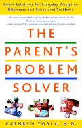 The Parent's Problem Solver: Smart Solutions for Everyday Discipline Dilemmas and Behavioral Problems