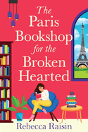 The Paris Bookshop for the Broken-Hearted: Join Rebecca Raisin for a BRAND NEW gorgeous Parisian romance for 2025