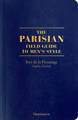 The Parisian Field Guide to Men's Style - De La Fressange, Ines, and Gachet, Sophie, and Peverelli, Benot (Photographer)