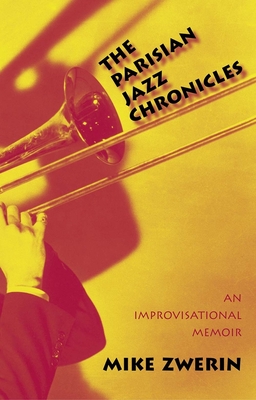 The Parisian Jazz Chronicles: An Improvisational Memoir - Zwerin, Mike, Mr.