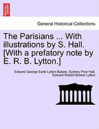 The Parisians ... with Illustrations by S. Hall. [With a Prefatory Note by E. R. B. Lytton.]