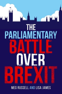 The Parliamentary Battle over Brexit - Russell, Meg, and James, Lisa