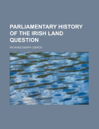 The Parliamentary History of the Irish Land Question