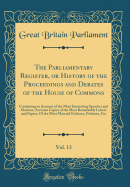 The Parliamentary Register, or History of the Proceedings and Debates of the House of Commons, Vol. 13: Containing an Account of the Most Interesting Speeches and Motions; Accurate Copies of the Most Remarkable Letters and Papers; Of the Most Material Evi