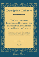 The Parliamentary Register, or History of the Proceedings and Debates of the House of Commons, Vol. 35: Containing an Account of the Most Interesting Speeches and Motions; Accurate Copies of the Most Remarkable Letters and Papers; Of the Most Material Evi