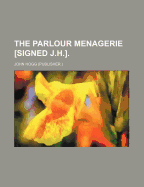 The Parlour Menagerie [Signed J.H.].