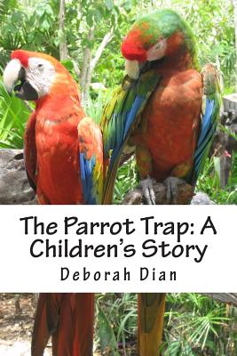 The Parrot Trap: A Children's Story - Dian, Deborah