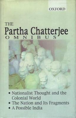 The Partha Chatterjee Omnibus: Nationalist Thought and the Colonial World, the Nation and Its Fragments, a Possible India - Chatterjee, Partha