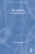 The Parthians: The Forgotten Empire