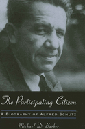 The Participating Citizen: A Biography of Alfred Schutz
