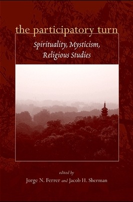 The Participatory Turn: Spirituality, Mysticism, Religious Studies - Ferrer, Jorge N (Editor), and Sherman, Jacob H (Editor)