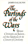 The Partings of the Ways: Between Christianity and Judaism and Their Significance for the Character of Christianity - Dunn, James D G