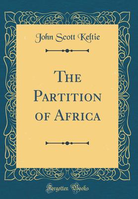 The Partition of Africa (Classic Reprint) - Keltie, John Scott, Sir