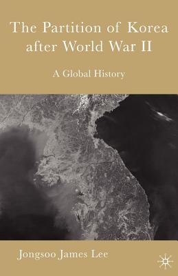 The Partition of Korea After World War II: A Global History - Loparo, Kenneth A