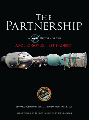 The Partnership: A NASA History of the Apollo-Soyuz Test Project - Ezell, Edward Clinton, and Ezell, Linda Neuman, and Dickson, Paul, Mr. (Introduction by)