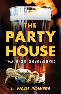 The Party House: Texas Gulf Coast Schemes and Dreams - Powers, L Wade