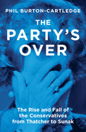 The Party's Over: The Rise and Fall of the Conservatives from Thatcher to Sunak