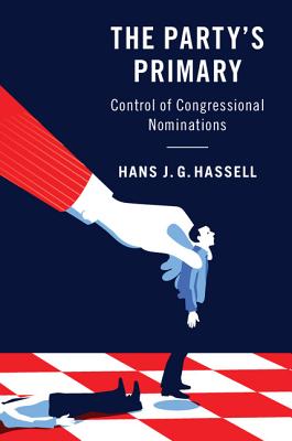 The Party's Primary: Control of Congressional Nominations - Hassell, Hans J G