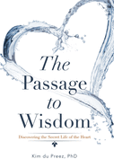 The Passage to Wisdom: Discovering the Secret Life of the Heart