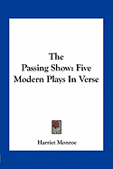 The Passing Show: Five Modern Plays In Verse - Monroe, Harriet