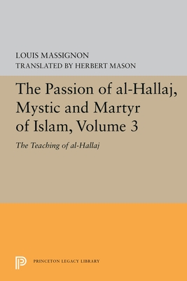 The Passion of Al-Hallaj, Mystic and Martyr of Islam, Volume 3: The Teaching of Al-Hallaj - Massignon, Louis