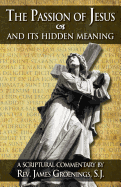 The Passion of Jesus and Its Hidden Meaning: A Scriptural Commentary on the Passion