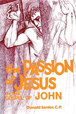 The Passion of Jesus in the Gospel of John: Volume 4 - Senior, Donald P
