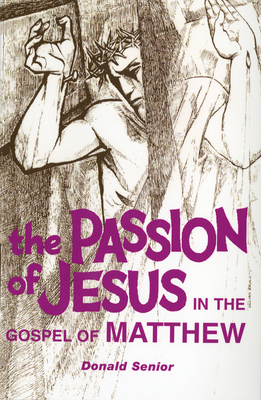 The Passion of Jesus in the Gospel of Matthew - Senior, Donald P