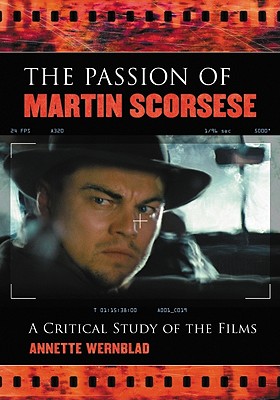 The Passion of Martin Scorsese: A Critical Study of the Films - Wernblad, Annette
