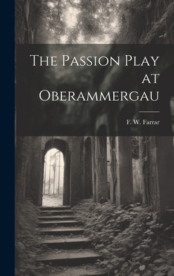 The Passion Play at Oberammergau - Farrar, F W (Frederic William) 183 (Creator)