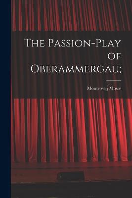 The Passion-play of Oberammergau; - Moses, Montrose J