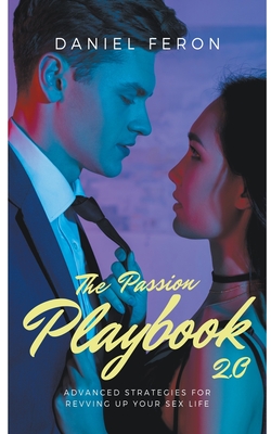 The Passion Playbook 2.0: Advanced Strategies for Revving Up Your Sex Life - Feron, Daniel