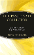 The Passionate Collector: Eighty Years in the World of Art - Neuberger, Roy R