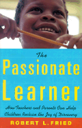 The Passionate Learner: A Practicial Guide for Teachers and Parents - Fried, Robert L
