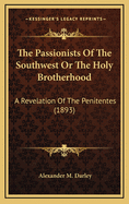 The Passionists of the Southwest or the Holy Brotherhood: A Revelation of the Penitentes (1893)