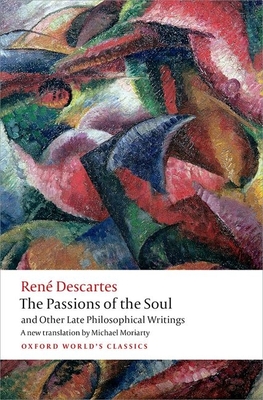 The Passions of the Soul and Other Late Philosophical Writings - Descartes, Ren, and Moriarty, Michael (Translated by)