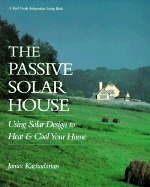 The Passive Solar House: Using Solar Design to Heat and Cool Your Home